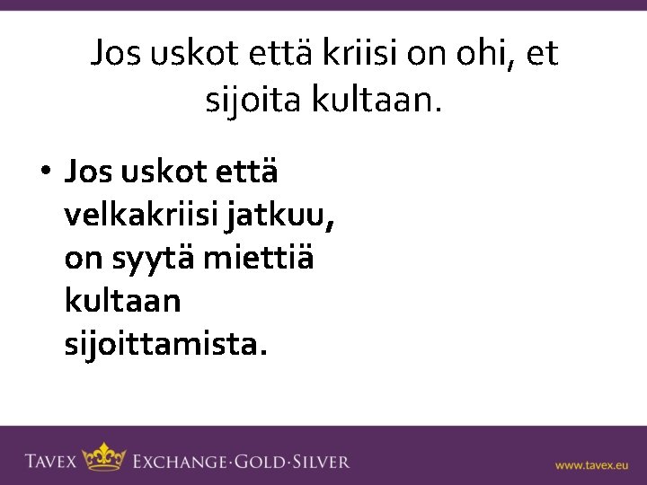 Jos uskot että kriisi on ohi, et sijoita kultaan. • Jos uskot että velkakriisi