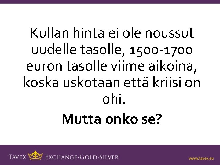 Kullan hinta ei ole noussut uudelle tasolle, 1500 -1700 euron tasolle viime aikoina, koska