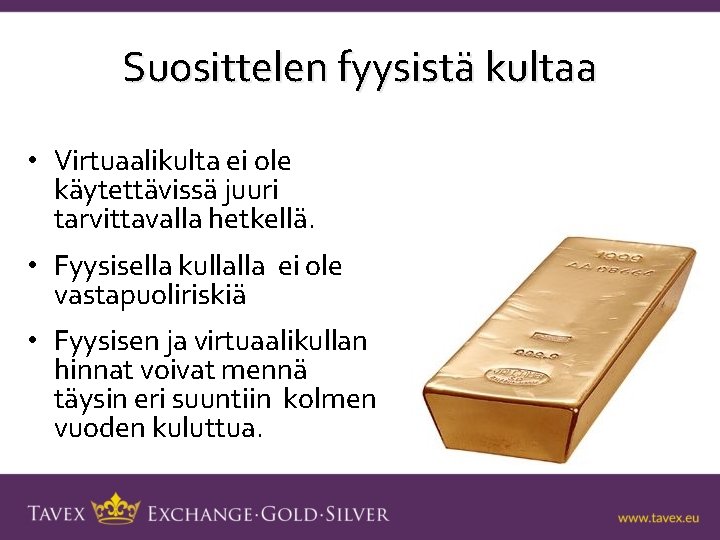 Suosittelen fyysistä kultaa • Virtuaalikulta ei ole käytettävissä juuri tarvittavalla hetkellä. • Fyysisella kullalla