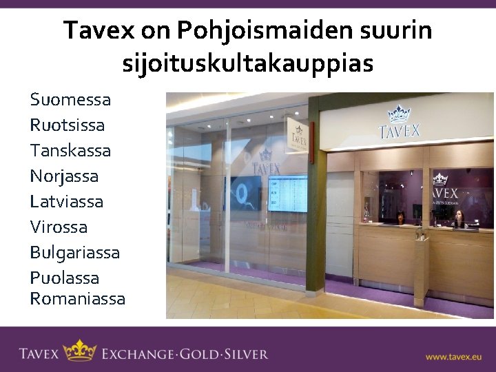 Tavex on Pohjoismaiden suurin sijoituskultakauppias Suomessa Ruotsissa Tanskassa Norjassa Latviassa Virossa Bulgariassa Puolassa Romaniassa