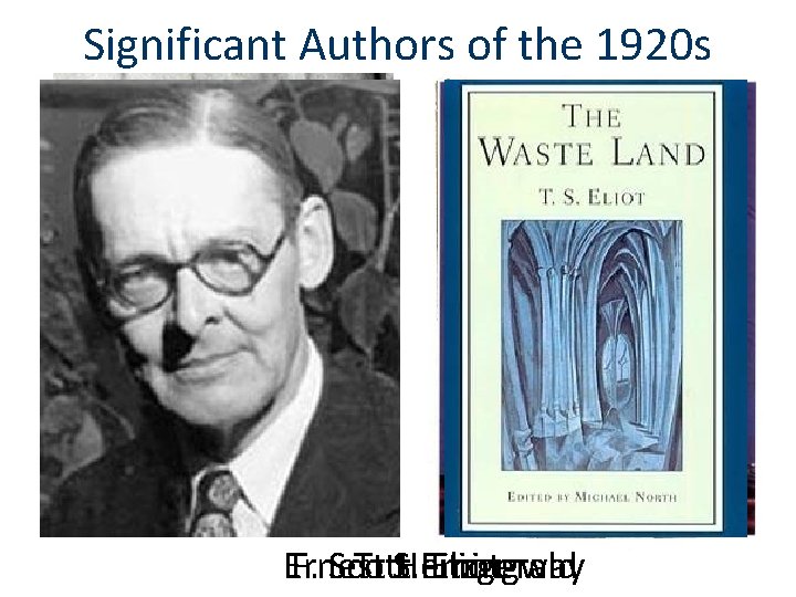 Significant Authors of the 1920 s Ernest F. Scott T. S. Hemingway Fitzgerald Eliot
