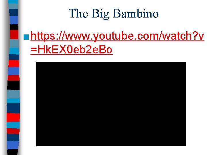 The Big Bambino ■ https: //www. youtube. com/watch? v =Hk. EX 0 eb 2