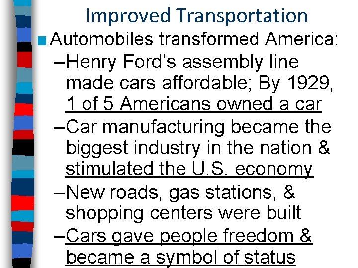 Improved Transportation ■ Automobiles transformed America: –Henry Ford’s assembly line made cars affordable; By