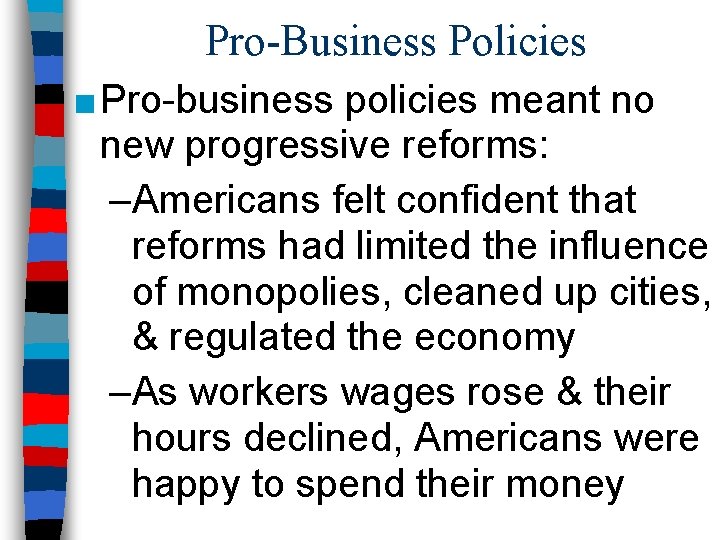 Pro-Business Policies ■ Pro-business policies meant no new progressive reforms: –Americans felt confident that
