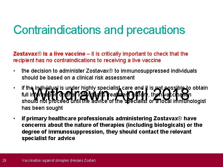  29 Contraindications and precautions Zostavax® is a live vaccine – it is critically