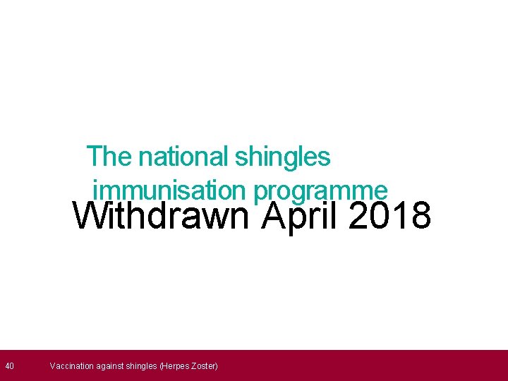  40 The national shingles immunisation programme Withdrawn April 2018 Vaccination against shingles (Herpes