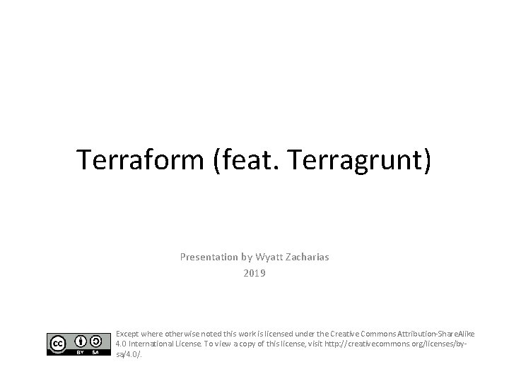 Terraform (feat. Terragrunt) Presentation by Wyatt Zacharias 2019 Except where otherwise noted this work