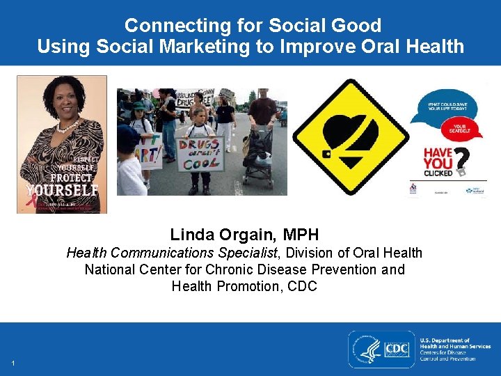Connecting for Social Good Using Social Marketing to Improve Oral Health Linda Orgain, MPH Connecting for Social Good Using Social Marketing to Improve Oral Health Linda Orgain, MPH