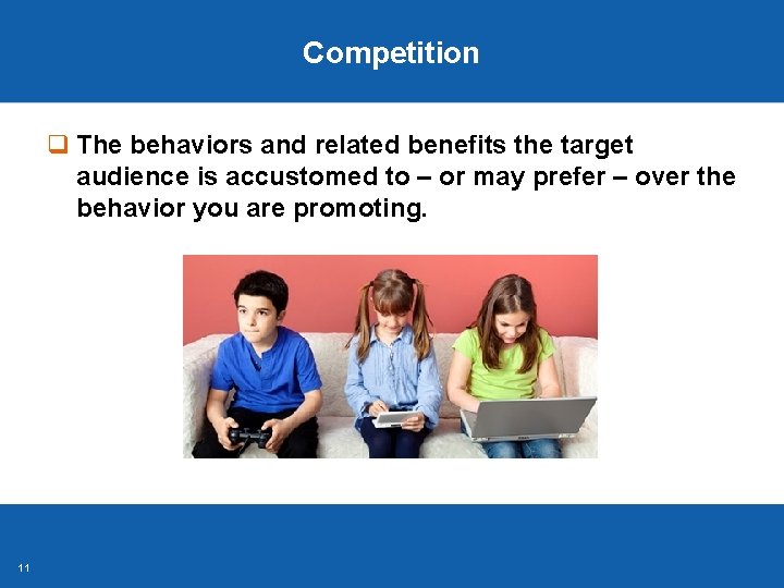 Competition q The behaviors and related benefits the target audience is accustomed to – Competition q The behaviors and related benefits the target audience is accustomed to –