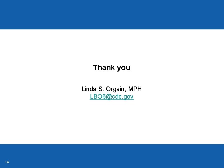 Thank you Linda S. Orgain, MPH LBO 6@cdc. gov 14 Thank you Linda S. Orgain, MPH LBO 6@cdc. gov 14
