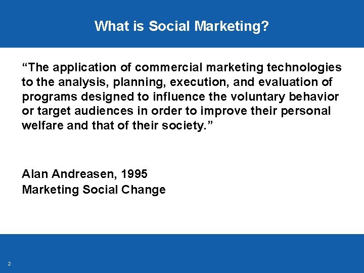 What is Social Marketing? “The application of commercial marketing technologies to the analysis, planning, What is Social Marketing? “The application of commercial marketing technologies to the analysis, planning,