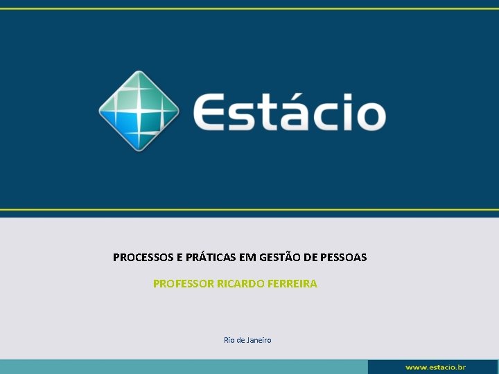 PROCESSOS E PRÁTICAS EM GESTÃO DE PESSOAS PROFESSOR RICARDO FERREIRA Rio de Janeiro 