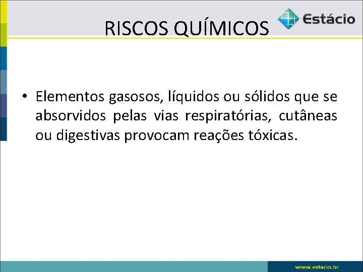  RISCOS QUÍMICOS • Elementos gasosos, líquidos ou sólidos que se absorvidos pelas vias