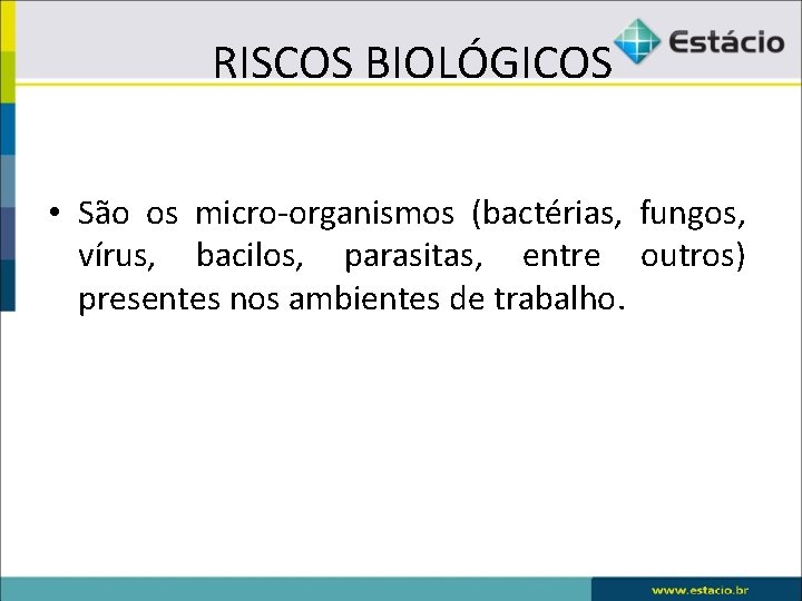  RISCOS BIOLÓGICOS • São os micro-organismos (bactérias, fungos, vírus, bacilos, parasitas, entre outros)