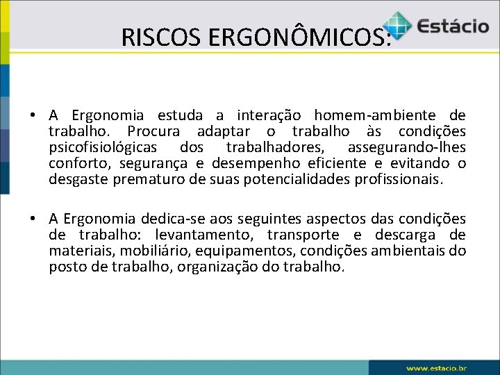  RISCOS ERGONÔMICOS: • A Ergonomia estuda a interação homem-ambiente de trabalho. Procura adaptar