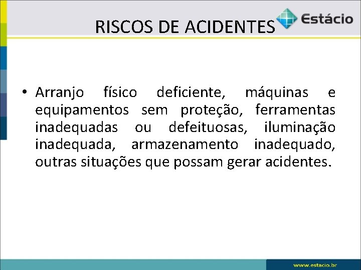  RISCOS DE ACIDENTES • Arranjo físico deficiente, máquinas e equipamentos sem proteção, ferramentas