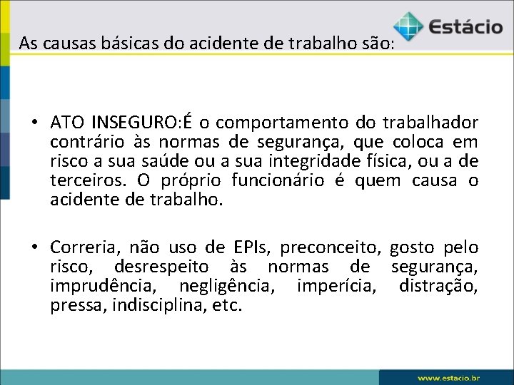 As causas básicas do acidente de trabalho são: • ATO INSEGURO: É o comportamento