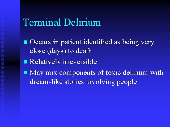 Terminal Delirium Occurs in patient identified as being very close (days) to death n