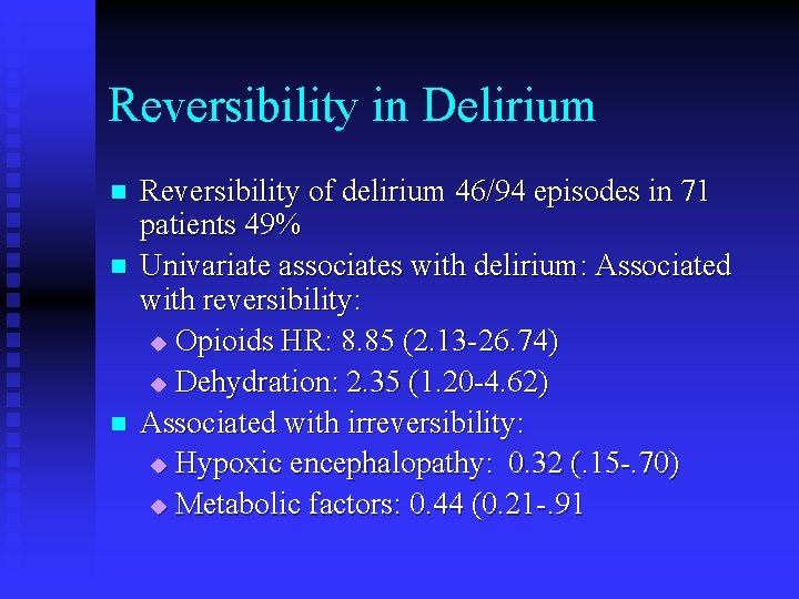 Reversibility in Delirium n n n Reversibility of delirium 46/94 episodes in 71 patients