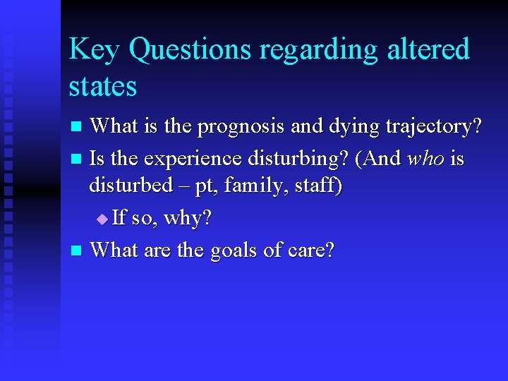 Key Questions regarding altered states What is the prognosis and dying trajectory? n Is