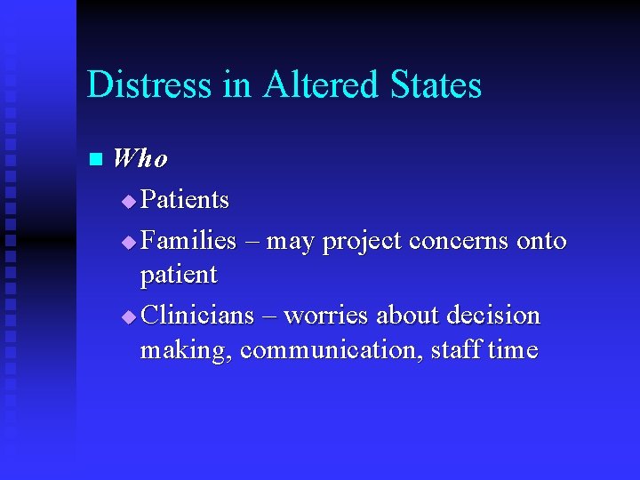 Distress in Altered States n Who u Patients u Families – may project concerns