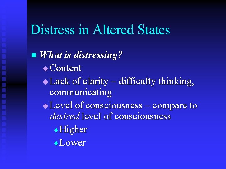 Distress in Altered States n What is distressing? u Content u Lack of clarity