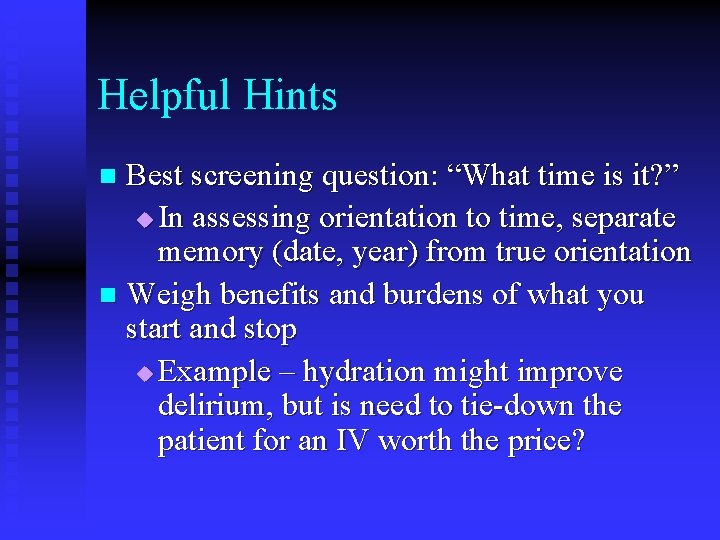 Helpful Hints Best screening question: “What time is it? ” u In assessing orientation