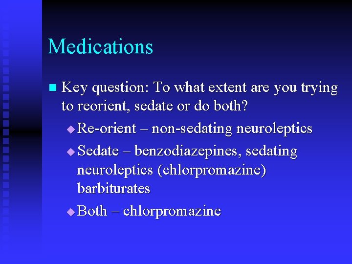 Medications n Key question: To what extent are you trying to reorient, sedate or