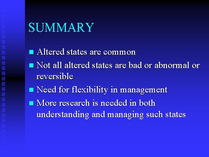 SUMMARY Altered states are common n Not all altered states are bad or abnormal