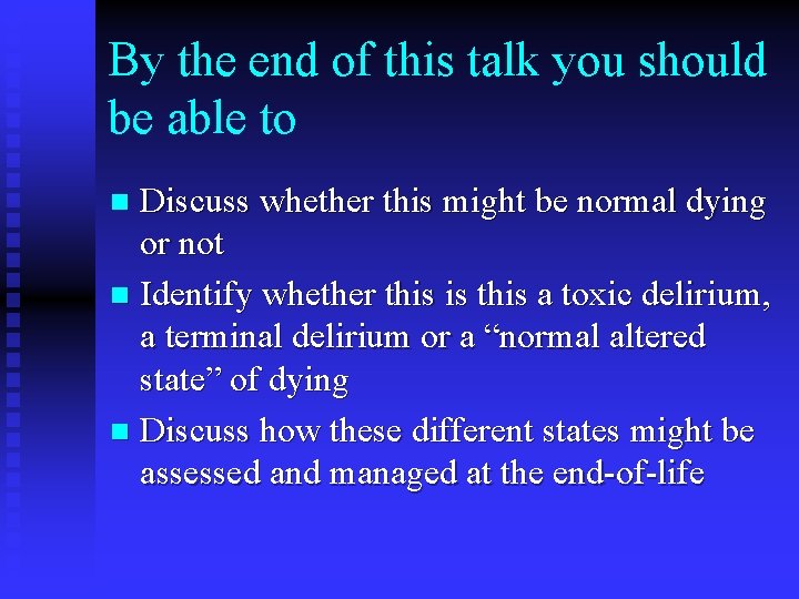 By the end of this talk you should be able to Discuss whether this
