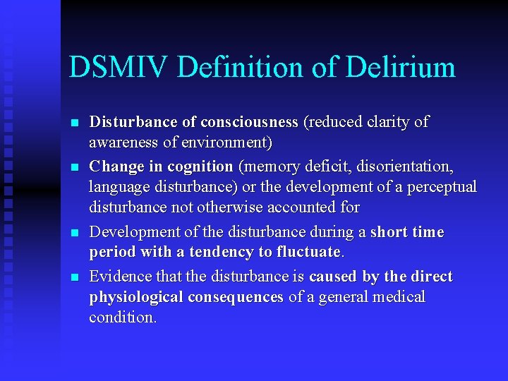 DSMIV Definition of Delirium n n Disturbance of consciousness (reduced clarity of awareness of