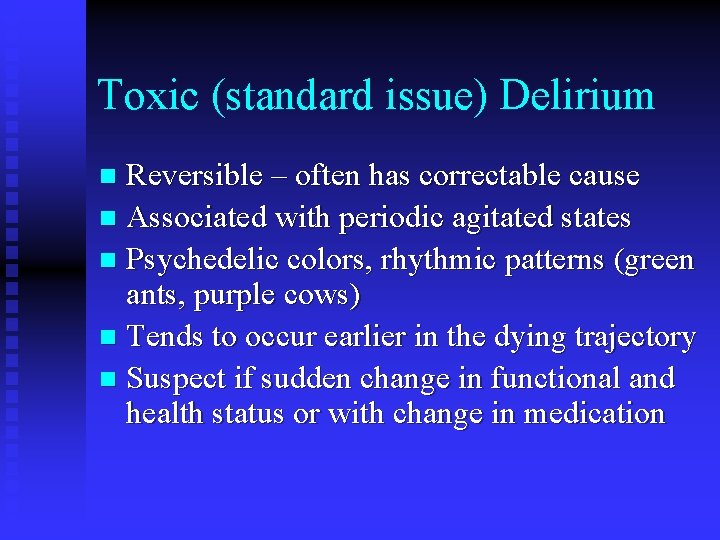Toxic (standard issue) Delirium Reversible – often has correctable cause n Associated with periodic