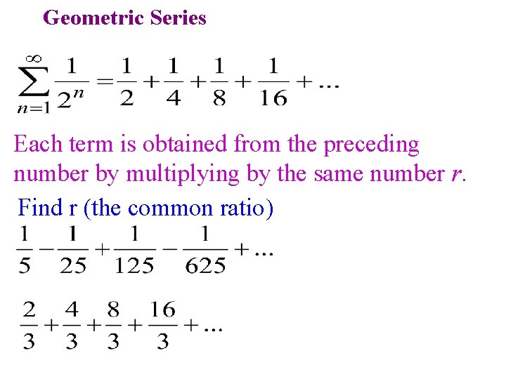 Geometric Series Each term is obtained from the preceding number by multiplying by the Geometric Series Each term is obtained from the preceding number by multiplying by the
