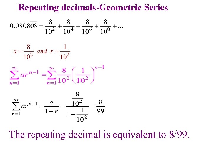Repeating decimals-Geometric Series The repeating decimal is equivalent to 8/99. Repeating decimals-Geometric Series The repeating decimal is equivalent to 8/99.