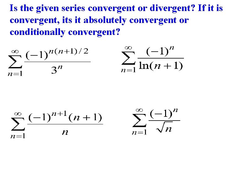 Is the given series convergent or divergent? If it is convergent, its it absolutely Is the given series convergent or divergent? If it is convergent, its it absolutely