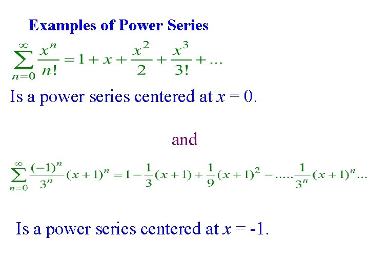 Examples of Power Series Is a power series centered at x = 0. and Examples of Power Series Is a power series centered at x = 0. and