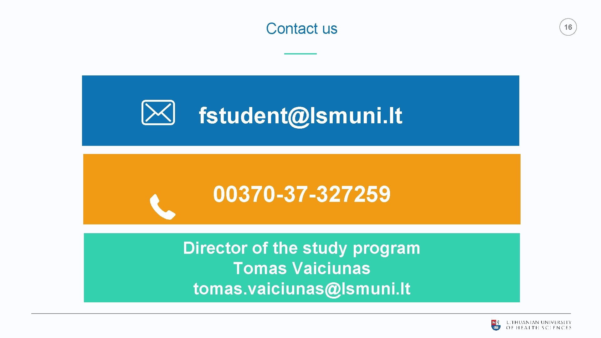 Contact us fstudent@lsmuni. lt 00370 -37 -327259 Director of the study program Tomas Vaiciunas Contact us fstudent@lsmuni. lt 00370 -37 -327259 Director of the study program Tomas Vaiciunas