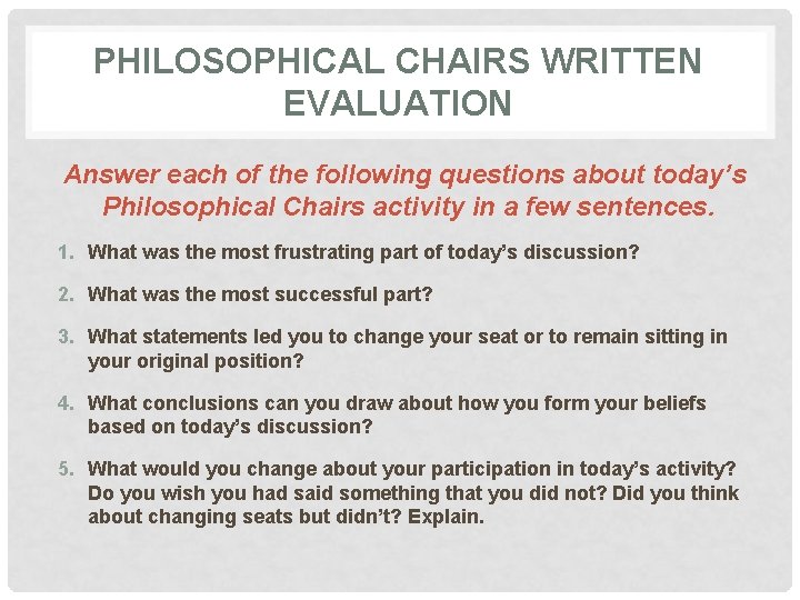 PHILOSOPHICAL CHAIRS WRITTEN EVALUATION Answer each of the following questions about today’s Philosophical Chairs