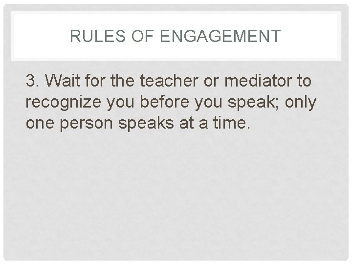 RULES OF ENGAGEMENT 3. Wait for the teacher or mediator to recognize you before