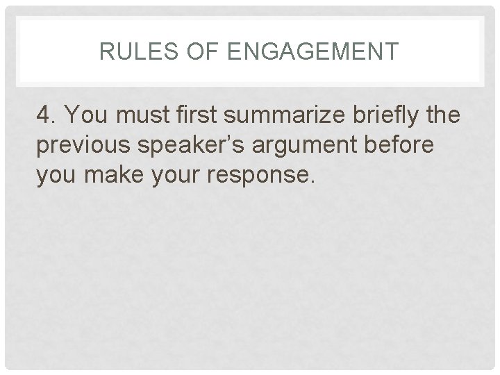 RULES OF ENGAGEMENT 4. You must first summarize briefly the previous speaker’s argument before