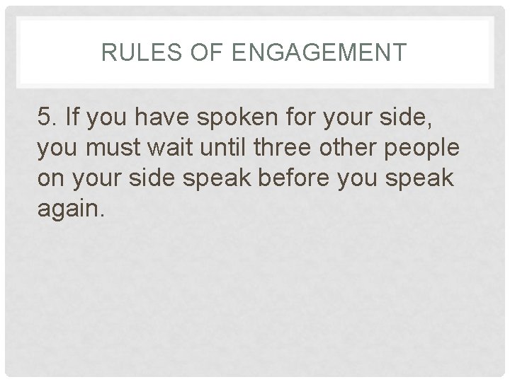 RULES OF ENGAGEMENT 5. If you have spoken for your side, you must wait