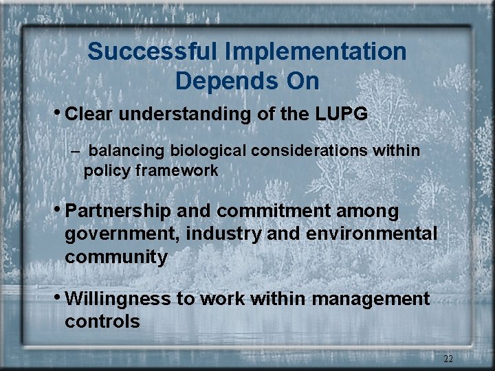 Successful Implementation Depends On • Clear understanding of the LUPG – balancing biological considerations