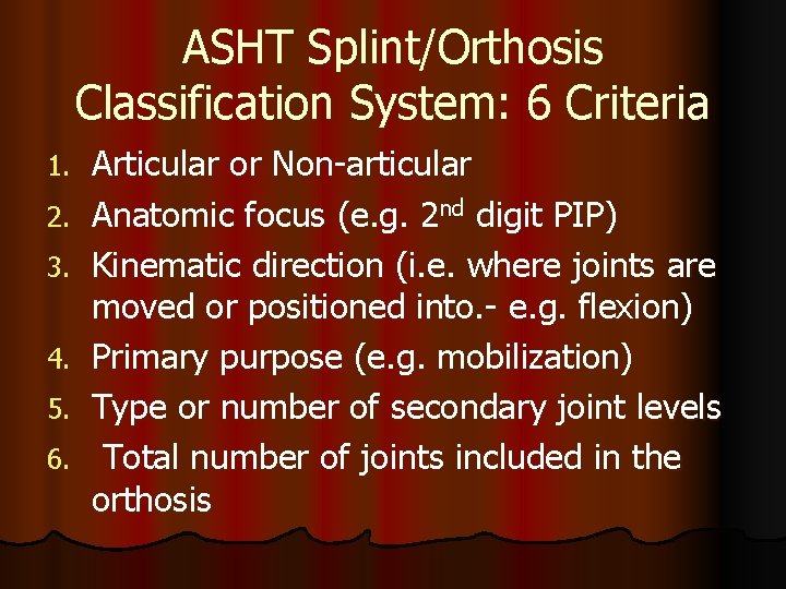ASHT Splint/Orthosis Classification System: 6 Criteria 1. 2. 3. 4. 5. 6. Articular or