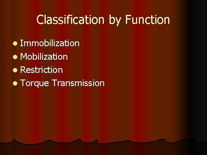 Classification by Function l Immobilization l Mobilization l Restriction l Torque Transmission 