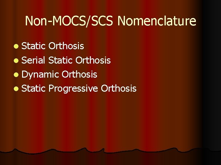 Non-MOCS/SCS Nomenclature l Static Orthosis l Serial Static Orthosis l Dynamic Orthosis l Static