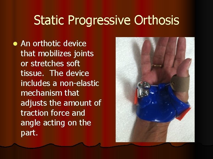 Static Progressive Orthosis l An orthotic device that mobilizes joints or stretches soft tissue.