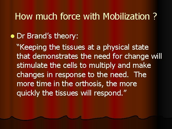 How much force with Mobilization ? l Dr Brand’s theory: “Keeping the tissues at