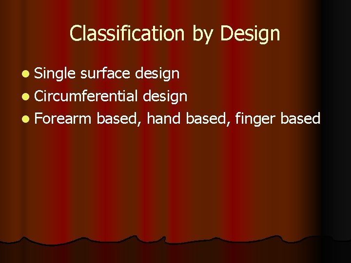 Classification by Design l Single surface design l Circumferential design l Forearm based, hand