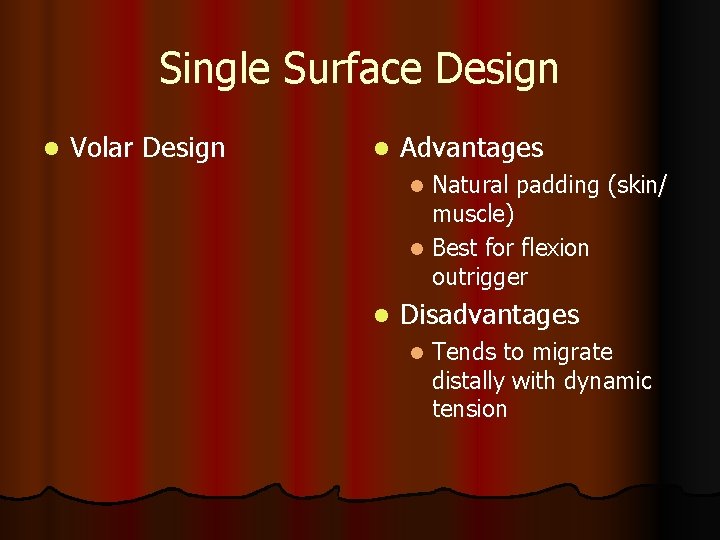 Single Surface Design l Volar Design l Advantages Natural padding (skin/ muscle) l Best