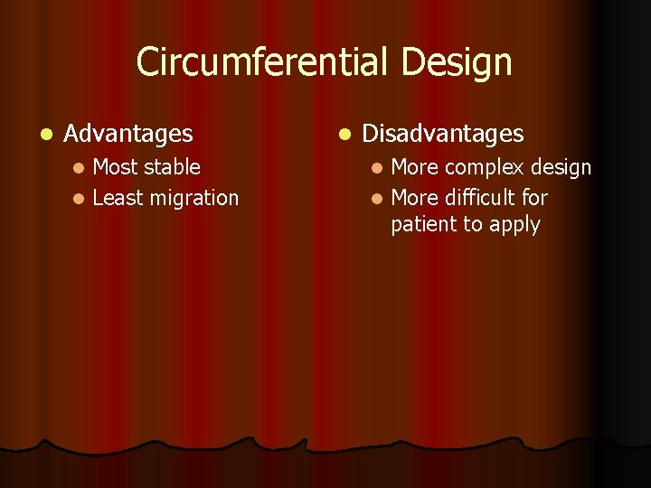 Circumferential Design l Advantages Most stable l Least migration l l Disadvantages More complex
